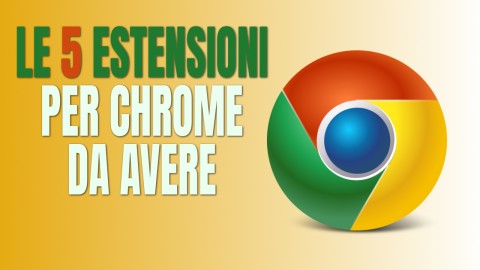 5 Estensioni per Chrome da Avere - Alcune ti aiutano ad aumentare la sicurezza